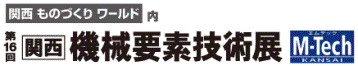 16th KANSAI MECHANICAL COMPONENTS & MATERIALS TECHNOLOGY EXPO (M-Tech)