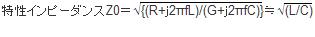 特性インピーダンスZ0＝√{（R+j2πfL）／（G+j2πfC）}≒√（L／C）